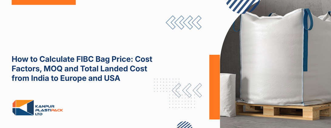 How to Calculate FIBC Bag Price: Cost Factors, MOQ and Total Landed Cost from India to Europe and USA